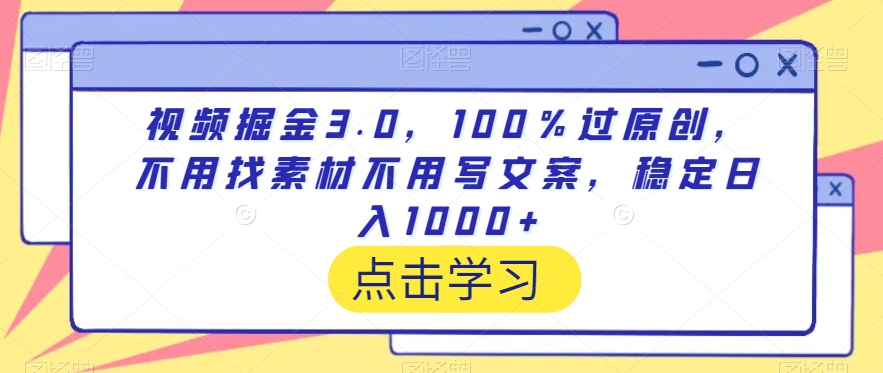 视频掘金3.0，100％过原创，不用找素材不用写文案，稳定日入1000+【揭秘】-小北视界