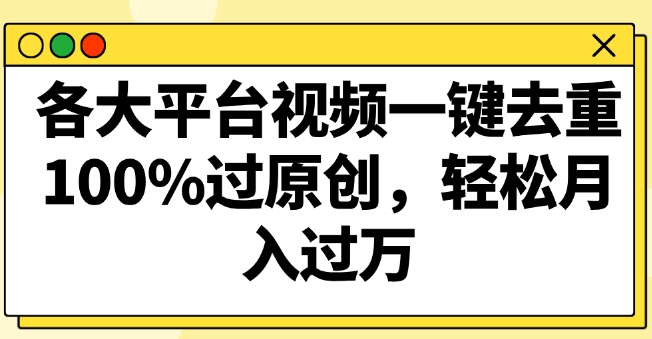 各大平台视频一键去重，100%过原创，轻松月入过万-小北视界