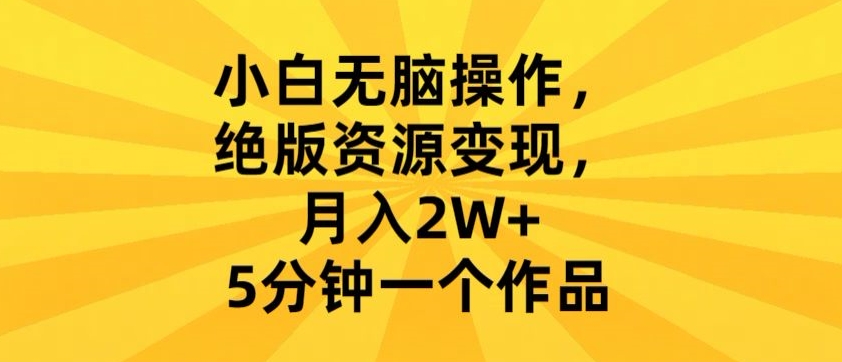 小白无脑操作，绝版资源变现，月入2W+，5分钟一个作品-小北视界