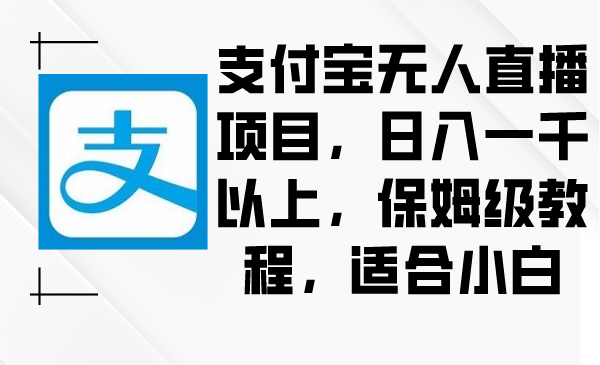 支付宝无人直播项目，日入一千以上，保姆级教程，适合小白-小北视界