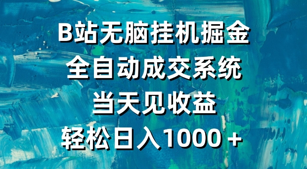 B站无脑挂机掘金，全自动成交系统，当天见收益，轻松日入1000＋-小北视界