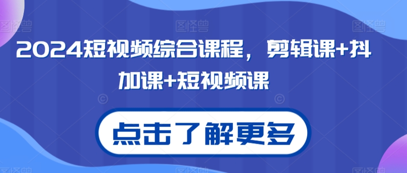 2024短视频综合课程，剪辑课+抖加课+短视频课-小北视界