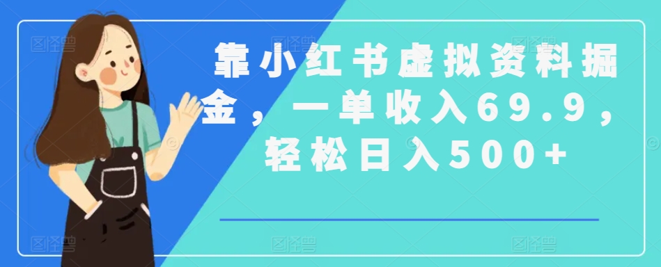 靠小红书虚拟资料掘金，一单收入69.9，轻松日入500+-小北视界