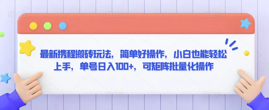 最新携程搬砖玩法，简单好操作，小白也能轻松上手，单号日入100+，可矩阵批量化操作【揭秘】-小北视界