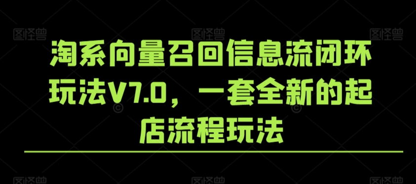 淘系向量召回信息流闭环玩法V7.0，一套全新的起店流程玩法-小北视界