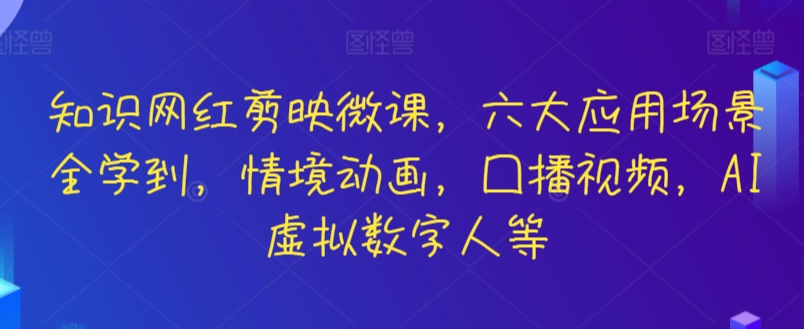 知识网红剪映微课，六大应用场景全学到，情境动画，囗播视频，AI虚拟数字人等-小北视界