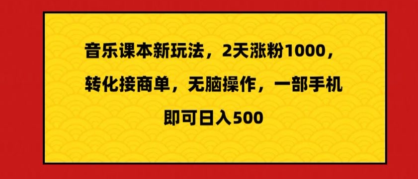 音乐课本新玩法，2天涨粉1000，转化接商单，无脑操作，一部手机即可日入500-小北视界