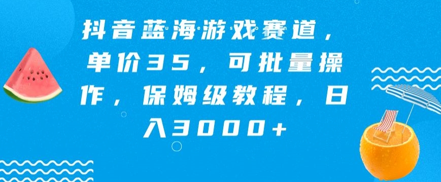 抖音蓝海游戏赛道，单价35，可批量操作，保姆级教程，日入3000+-小北视界