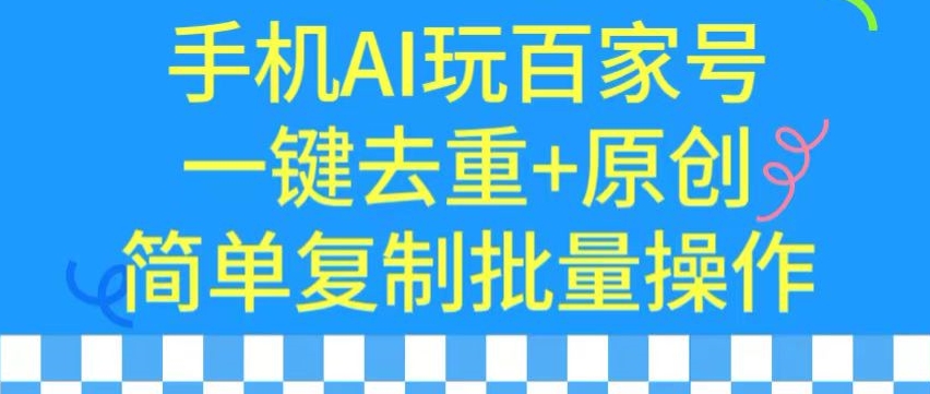 用手机AI玩百家号，一键去重+原创，简单复制批量操作【揭秘】-小北视界