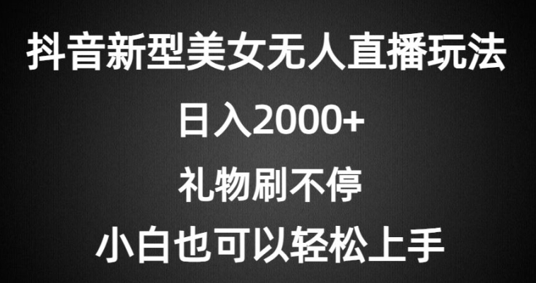 抖音新型美女无人直播玩法，礼物刷不停，小白轻松上手-小北视界