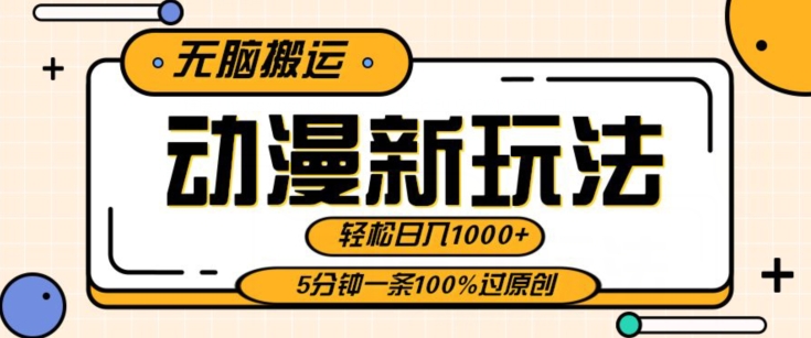 动漫新玩法，条条爆款5分钟一条100%过原创，无脑搬运轻松日入1000+-小北视界