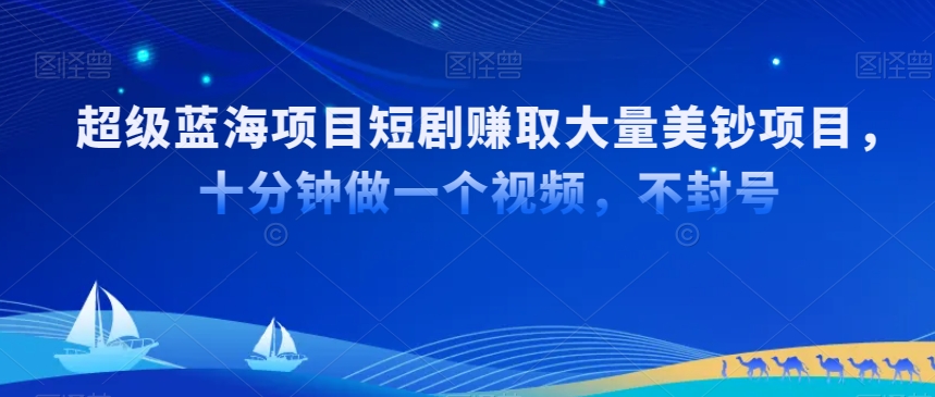 超级蓝海项目短剧赚取大量美钞项目，国内短剧出海tk赚美钞，十分钟做一个视频【揭秘】-小北视界