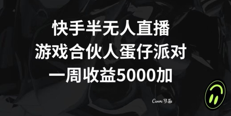 快手半无人直播，游戏合伙人蛋仔派对，一周收益5000+-小北视界