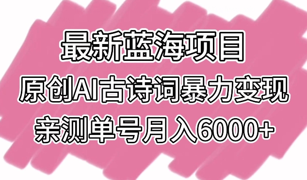 最新蓝海项目，原创AI古诗词暴力变现，亲测单号月入6000+【揭秘】-小北视界