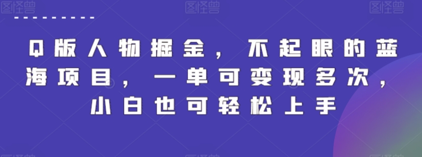 Q版人物掘金，不起眼的蓝海项目，一单可变现多次，小白也可轻松上手【揭秘】-小北视界