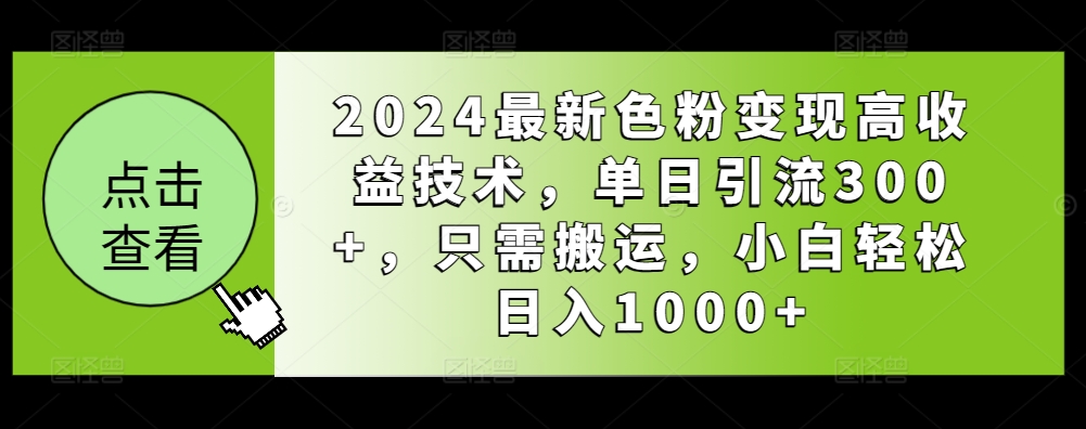 2024最新色粉变现高收益技术，单日引流300+，只需搬运，小白轻松日入1000+-小北视界