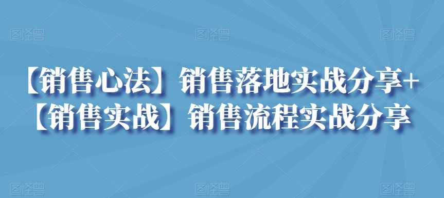 【销售心法】销售落地实战分享+【销售实战】销售流程实战分享-小北视界