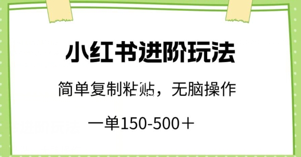 小红书进阶玩法，一单150-500+，简单复制粘贴，小白也能轻松上手【揭秘】-小北视界