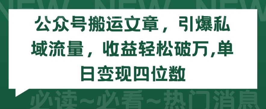 公众号搬运文章，引爆私域流量，收益轻松破万，单日变现四位数【揭秘】-小北视界