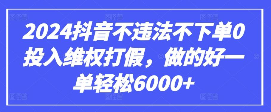 2024抖音不违法不下单0投入维权打假，做的好一单轻松6000+【仅揭秘】-小北视界