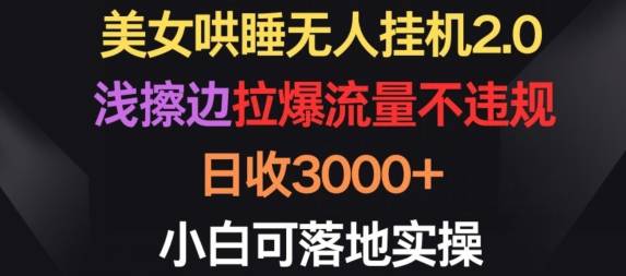 美女哄睡无人挂机2.0.浅擦边拉爆流量不违规，日收3000+，小白可落地实操【揭秘】-小北视界