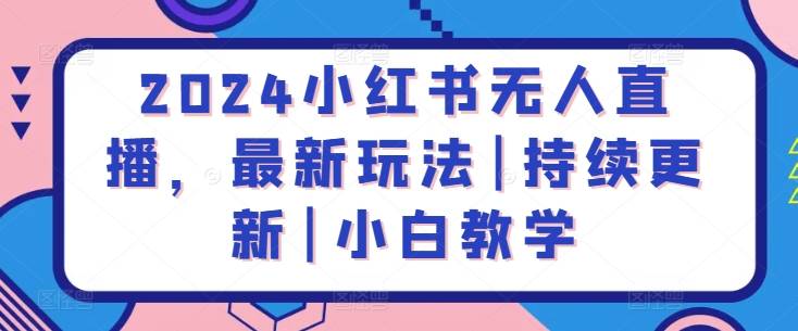 2024小红书无人直播，最新玩法|持续更新|小白教学-小北视界