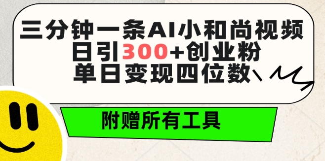 三分钟一条AI小和尚视频 ，日引300+创业粉，单日变现四位数 ，附赠全套免费工具【揭秘】-小北视界