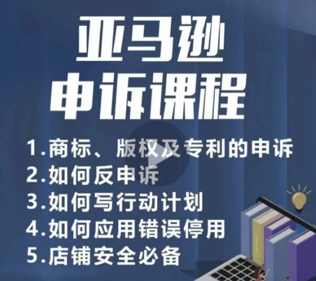 亚马逊申诉实操课，​商标、版权及专利的申诉，店铺安全必备-小北视界