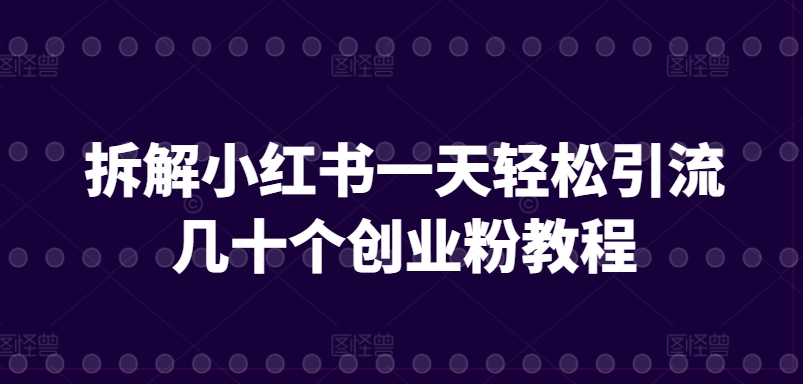 拆解小红书一天轻松引流几十个创业粉教程-小北视界