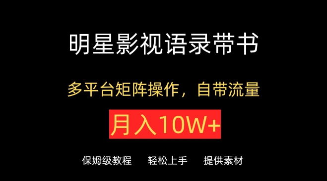 明星影视语录带书，抖音快手小红书视频号多平台矩阵操作，自带流量，月入10W+【揭秘】-小北视界