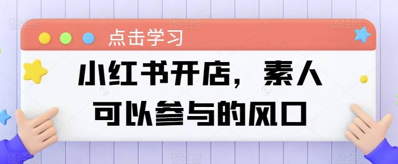 小红书开店，素人可以参与的风口-小北视界