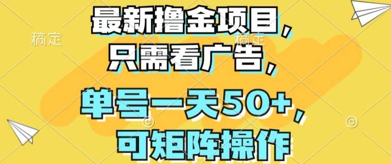 最新撸金项目，只需看广告，单号一天50+，可矩阵操作-小北视界