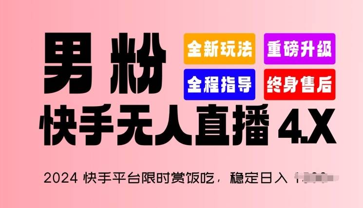 2024快手平台限时赏饭吃，稳定日入 1.5K+，男粉“快手无人直播 4.X”【揭秘】-小北视界