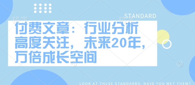 付费文章：行业分析 高度关注，未来20年，万倍成长空间-小北视界