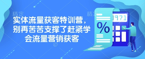 实体流量获客特训营，​别再苦苦支撑了赶紧学会流量营销获客-小北视界