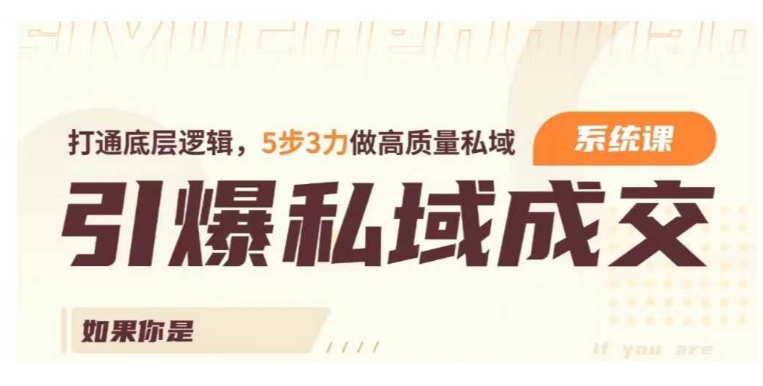 引爆私域成交力系统课，打通底层逻辑，5步3力做高质量私域-小北视界